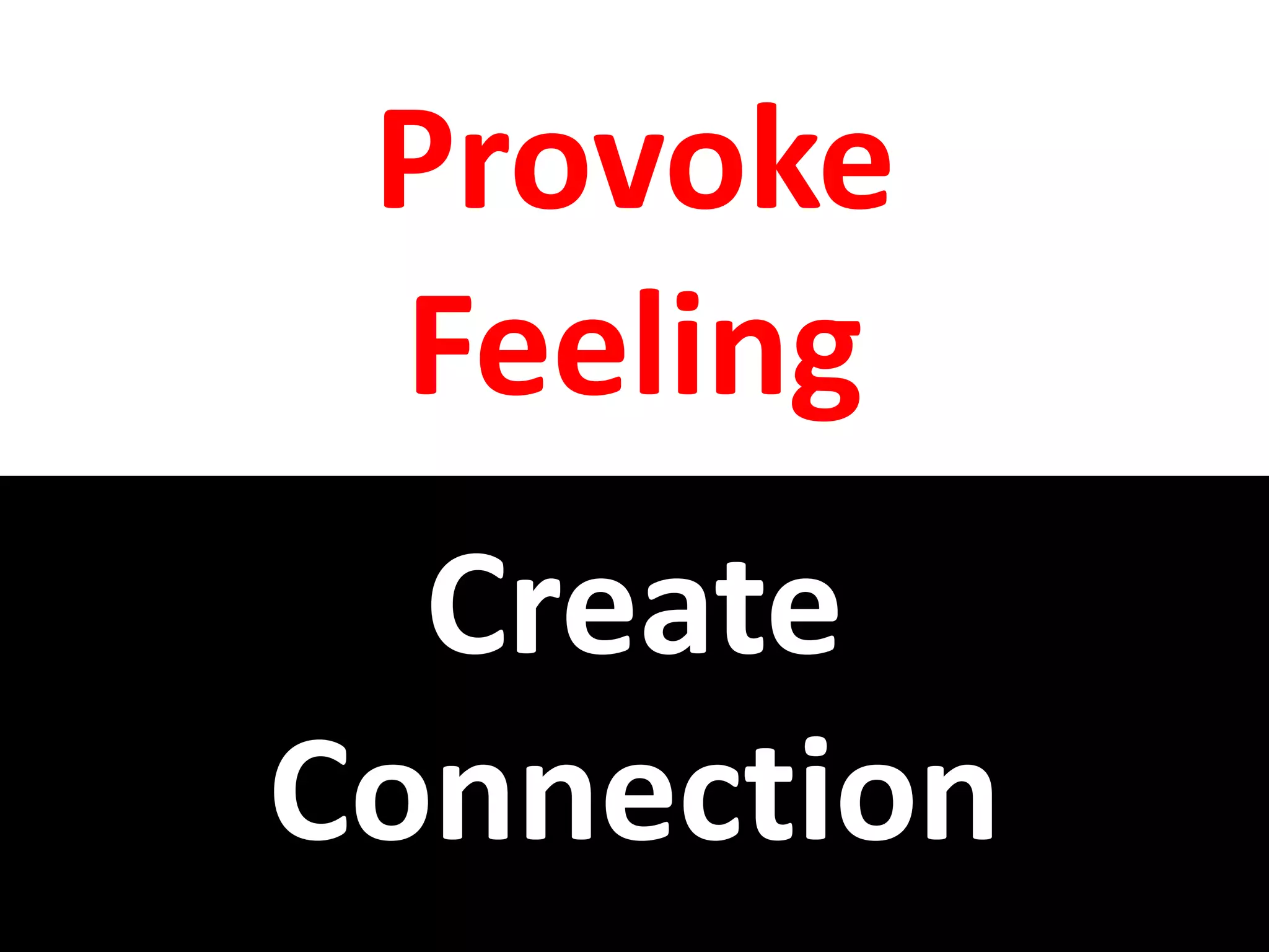 Provoke
Feeling
Create
Connection
 