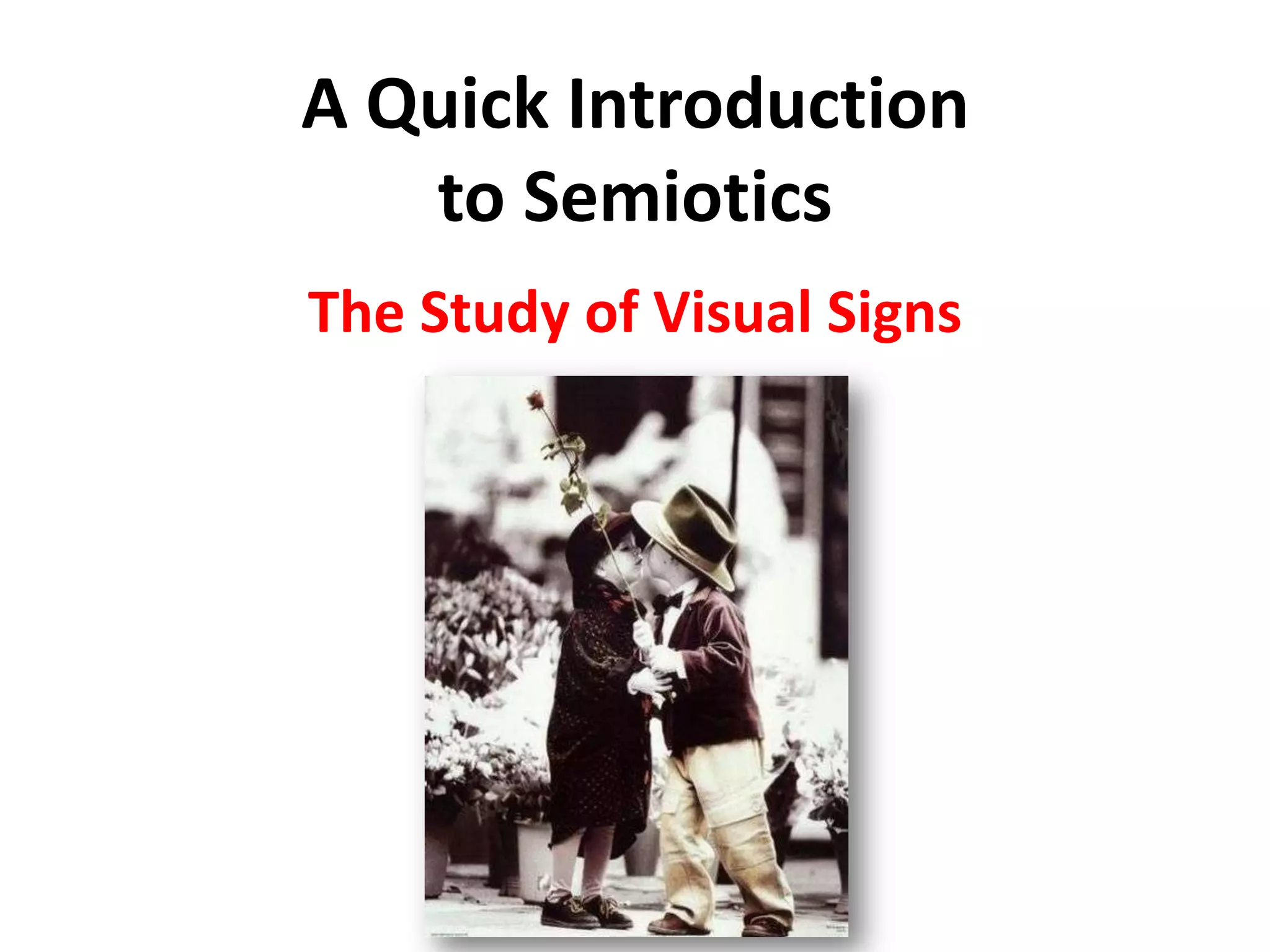 A Quick Introduction
to Semiotics
The Study of Visual Signs
 