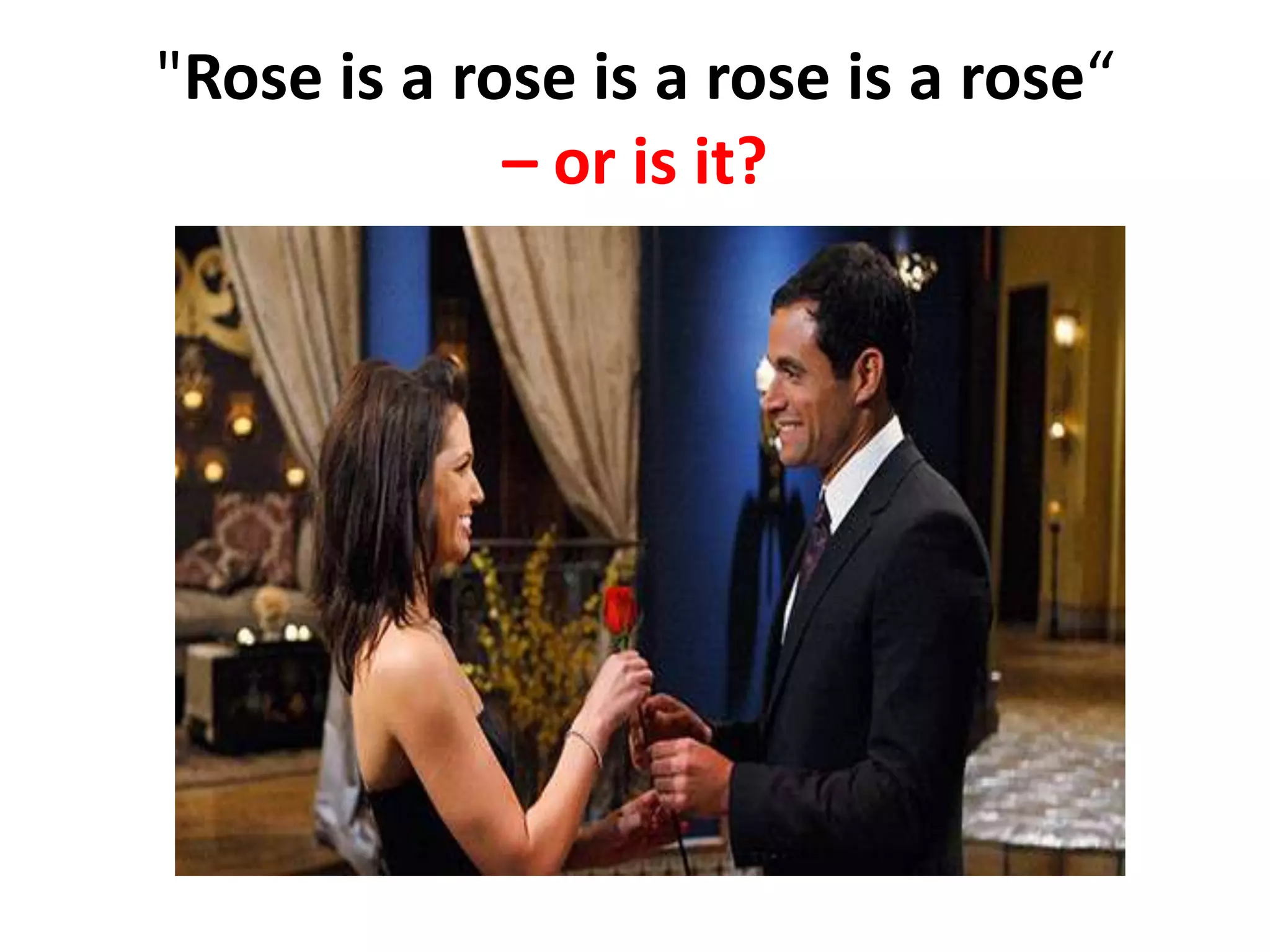 "Rose is a rose is a rose is a rose“
– or is it?
 