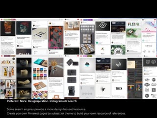Titre du slide composé en Museo Sans 700 18pt.
Pinterest, Niice, Designspiration, Instagram etc search
Some search engines provide a more design focused resource.
Create you own Pinterest pages by subject or theme to build your own resource of references.
 