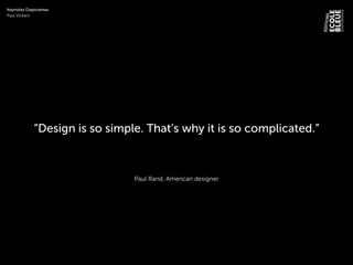 Paul Rand, American designer
“Design is so simple. That’s why it is so complicated.”
Keynotes Diaporamas
Paul Vickers
 