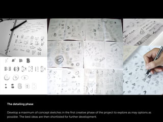 The detailing phase
Develop a maximum of concept sketches in the ﬁrst creative phase of the project to explore as may options as
possible. The best ideas are then shortlisted for further development.
 