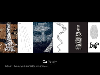 Calligram - type or words arranged to form an image.
Calligram
 