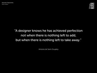 Antoine de Saint-Exupéry
“A designer knows he has achieved perfection
not when there is nothing left to add,
but when there is nothing left to take away.”
Keynotes Diaporamas
Paul Vickers
 