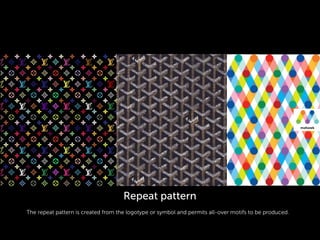 The repeat pattern is created from the logotype or symbol and permits all-over motifs to be produced.
Repeat pattern
 