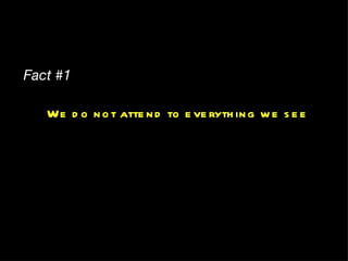 Fact #1 We do not attend to everything we see 