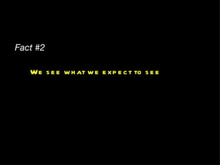 Fact #2 We see what we expect to see 