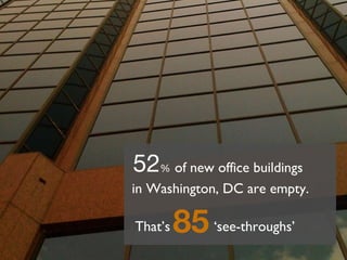 52 % of new office buildings That’s  85 ‘ see-throughs’ in Washington, DC are empty. 
