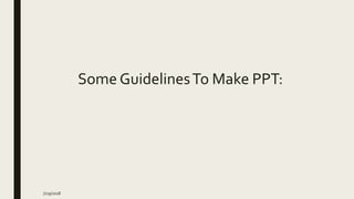 Some GuidelinesTo Make PPT:
7/29/2018
 