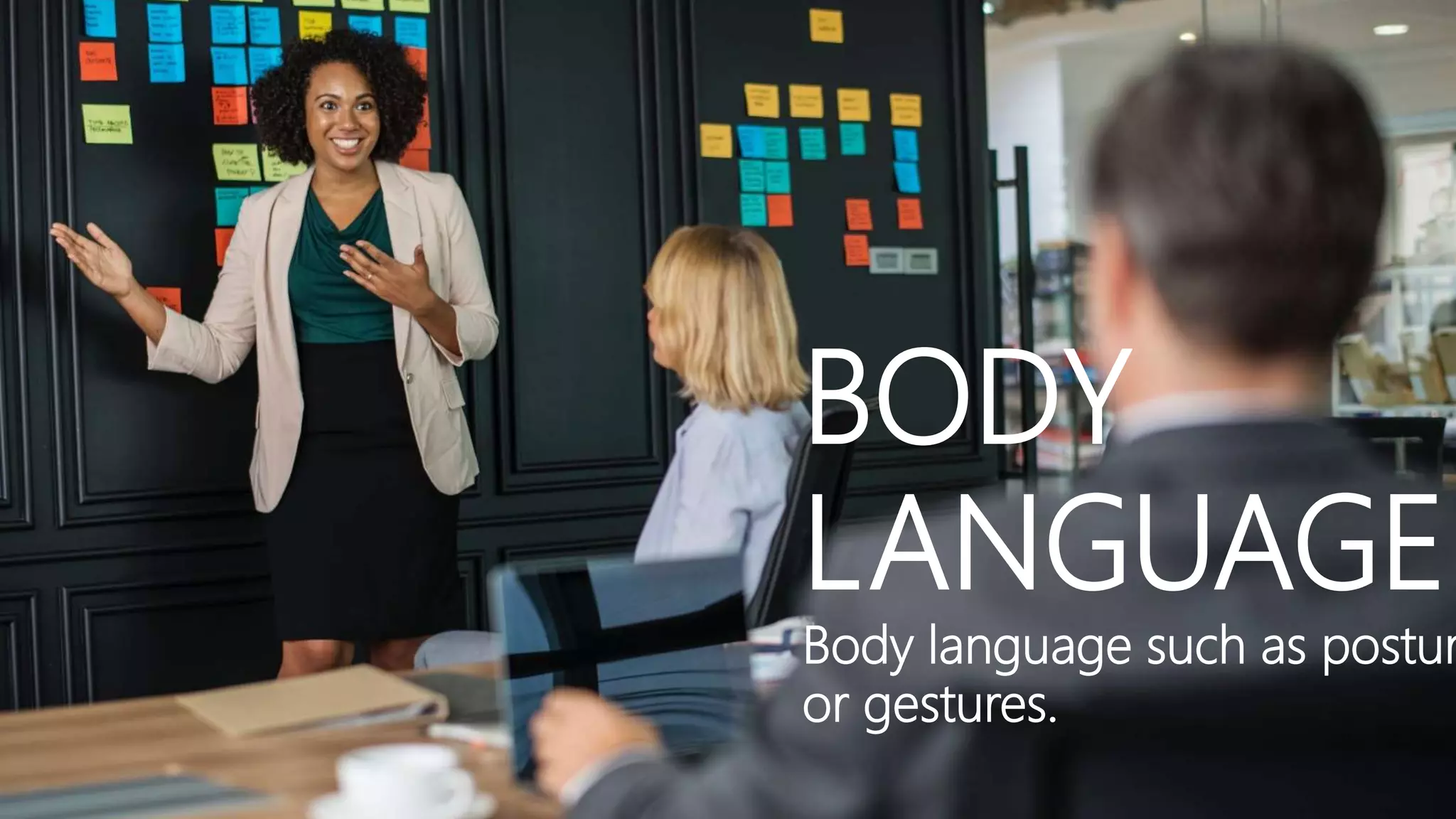 BODY
LANGUAGE
Body language such as postur
or gestures.