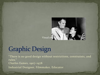 “There is no good design without restrictions, constraints, and
rules.”
Charles Eames, 1907–1978
Industrial Designer, Filmmaker, Educator
Visual analysis
 