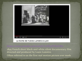 https://www.youtube.com/watch?v=HI63PUXnVMw
1895 French short black-and-white silent documentary film
directed and produced by Louis Lumière.
Often referred to as the first real motion picture ever made
 