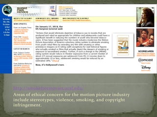 http://smokefreemovies.ucsf.edu/
Areas of ethical concern for the motion picture industry
include stereotypes, violence, smoking, and copyright
infringement.
 