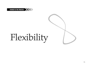 POWER TO THE PROCESS
FUELING THE FIRE




Flexibility
Fl b l y

                       41
 