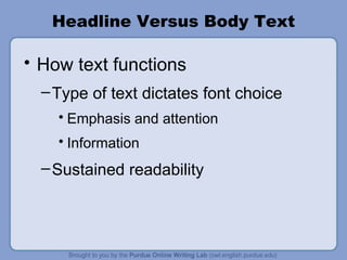 Headline Versus Body Text How text functions Type of text dictates font choice Emphasis and attention Information Sustained readability 