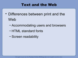 Text and the Web Differences between print and the Web Accommodating users and browsers HTML standard fonts Screen readability  