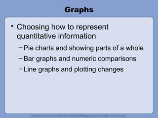 Graphs Choosing how to represent quantitative information Pie charts and showing parts of a whole Bar graphs and numeric comparisons Line graphs and plotting changes 