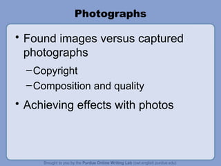 Photographs Found images versus captured photographs Copyright Composition and quality Achieving effects with photos 