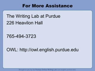 For More Assistance The Writing Lab at Purdue 226 Heavilon Hall 765-494-3723 OWL: http://owl.english.purdue.edu 