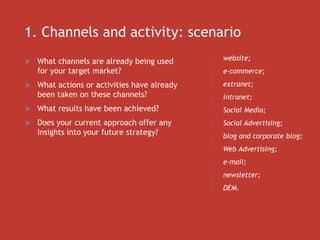 2. Channels
 What web channels is your target market using?
 How are they using these channels? What is their actual act...