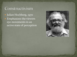  Julian Hochberg, 1970
 Emphasizes the viewers
eye movements in an
active state of perception
 