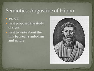  397 CE
 First proposed the study
of signs
 First to write about the
link between symbolism
and nature
 