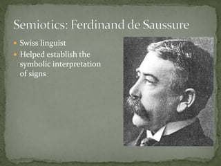  Swiss linguist
 Helped establish the
symbolic interpretation
of signs
 