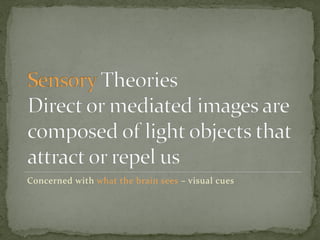 Concerned with what the brain sees – visual cues
 