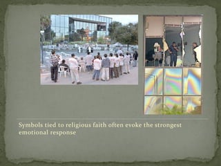 Symbols tied to religious faith often evoke the strongest
emotional response
 