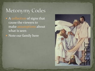  A collection of signs that
cause the viewers to
make assumptions about
what is seen
 Note our family here
 