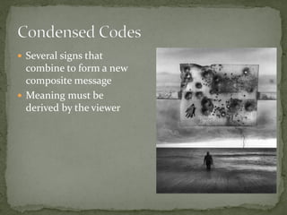  Several signs that
combine to form a new
composite message
 Meaning must be
derived by the viewer
 
