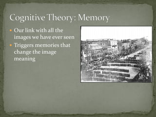  Our link with all the
images we have ever seen
 Triggers memories that
change the image
meaning
 