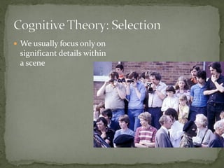  We usually focus only on
significant details within
a scene
 