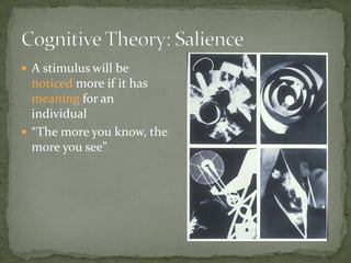  A stimulus will be
noticed more if it has
meaning for an
individual
 “The more you know, the
more you see”
 