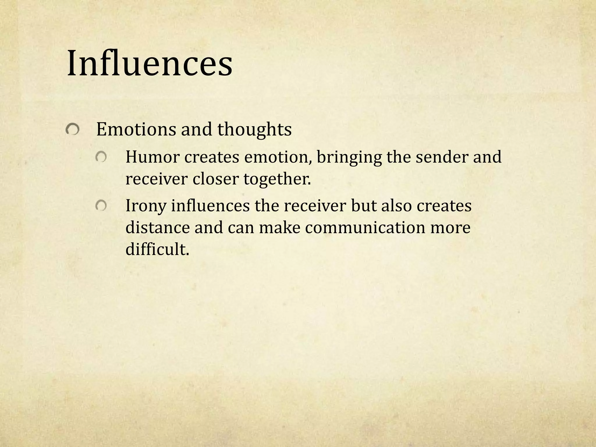 Influences
Emotions and thoughts
Humor creates emotion, bringing the sender and
receiver closer together.
Irony influences the receiver but also creates
distance and can make communication more
difficult.
 
