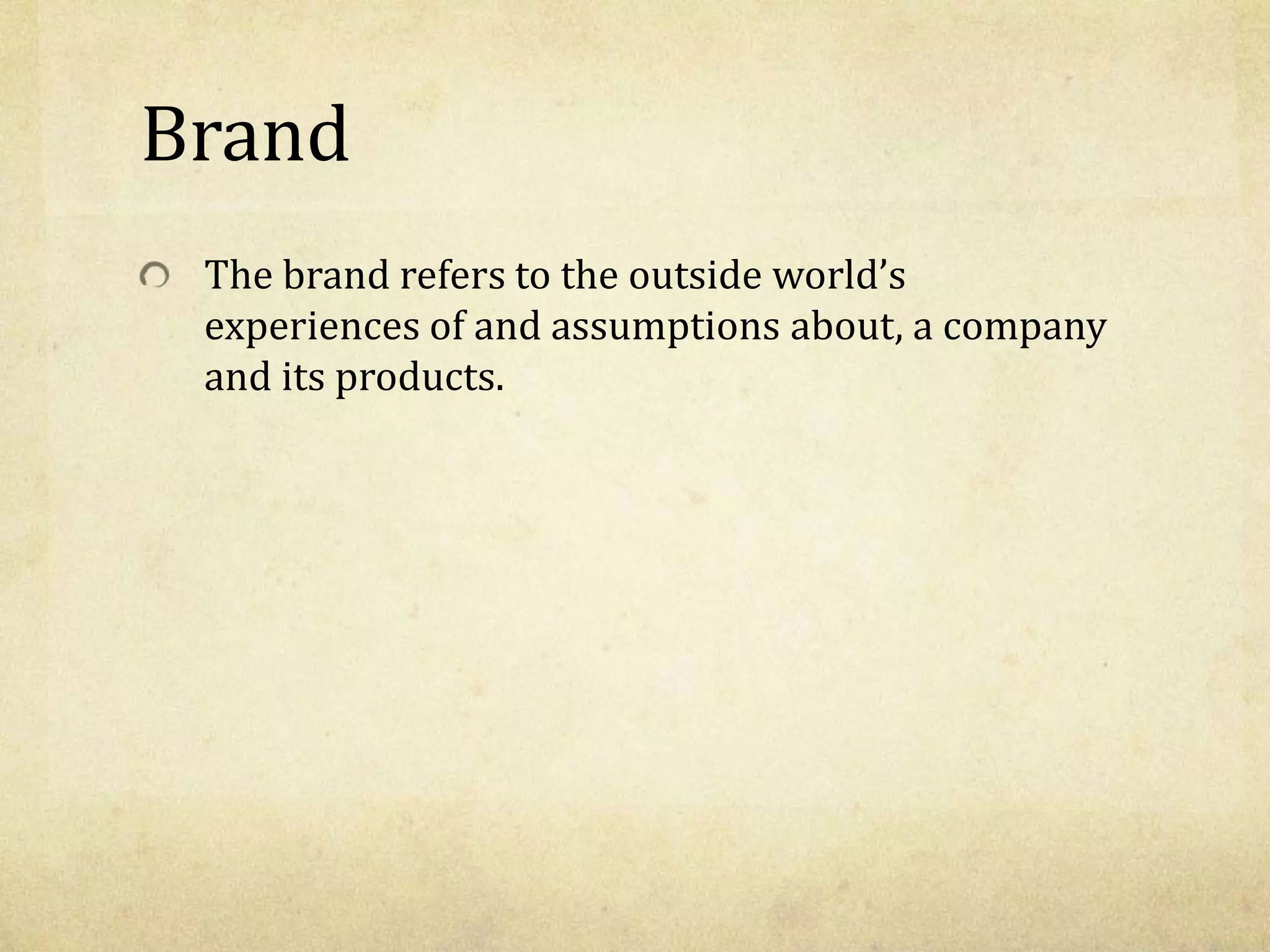 Brand
The brand refers to the outside world’s
experiences of and assumptions about, a company
and its products.
 