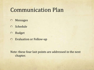 Communication Plan
Messages
Schedule
Budget
Evaluation or Follow-up
Note: these four last points are addressed in the next
chapter.
 