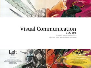 V
Visual Communication
CDG 204
School of graphic design 2014
Lecturer: Miss. Hafiza Wahida Abd Kadir
 