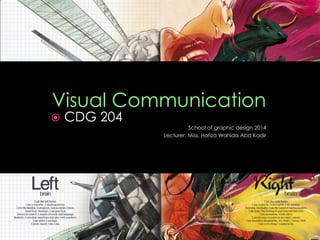 Visual Communication
 CDG 204
School of graphic design 2014
Lecturer: Miss. Hafiza Wahida Abd Kadir
 