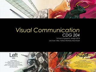 Visual Communication
CDG 204
School of graphic design 2014
Lecturer: Miss. Hafiza Wahida Abd Kadir
 