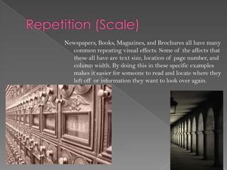 Newspapers, Books, Magazines, and Brochures all have many
  common repeating visual effects. Some of the affects that
  these all have are text size, location of page number, and
  column width. By doing this in these specific examples
  makes it easier for someone to read and locate where they
  left off or information they want to look over again.
 