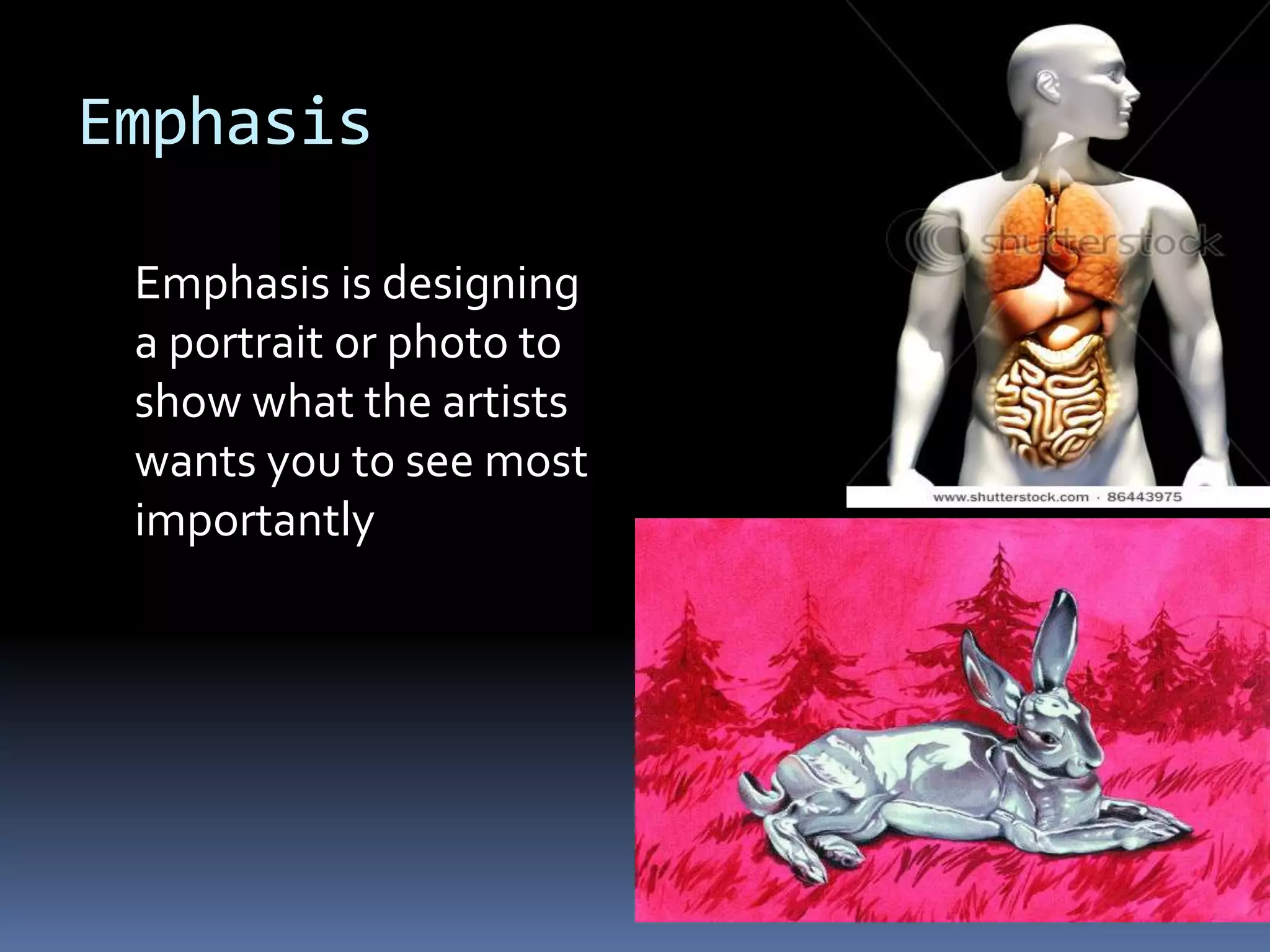 Emphasis

 Emphasis is designing
 a portrait or photo to
 show what the artists
 wants you to see most
 importantly
 