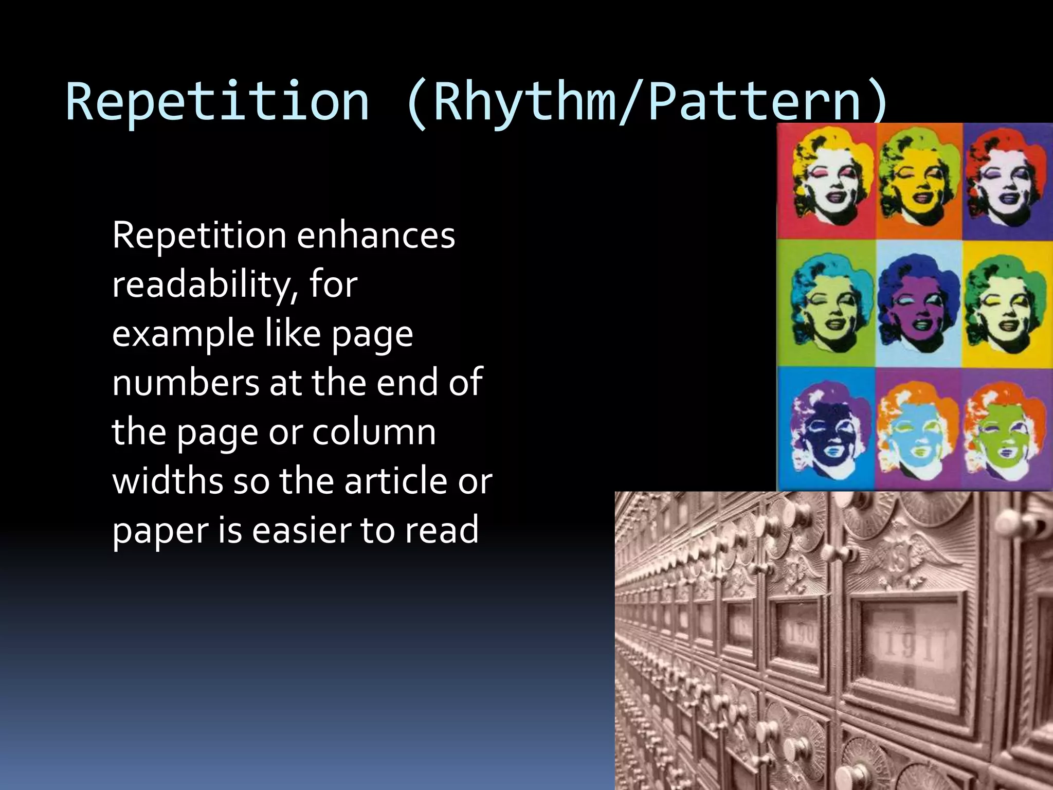 Repetition (Rhythm/Pattern)

 Repetition enhances
 readability, for
 example like page
 numbers at the end of
 the page or column
 widths so the article or
 paper is easier to read
 