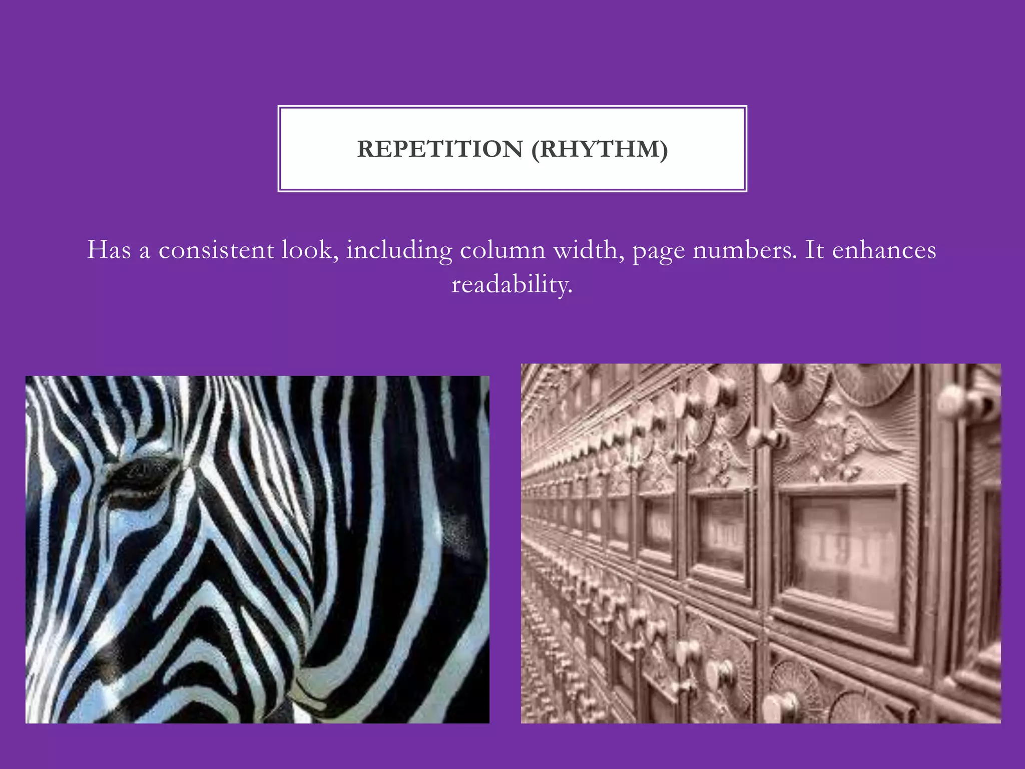 REPETITION (RHYTHM)


Has a consistent look, including column width, page numbers. It enhances
                                readability.
 