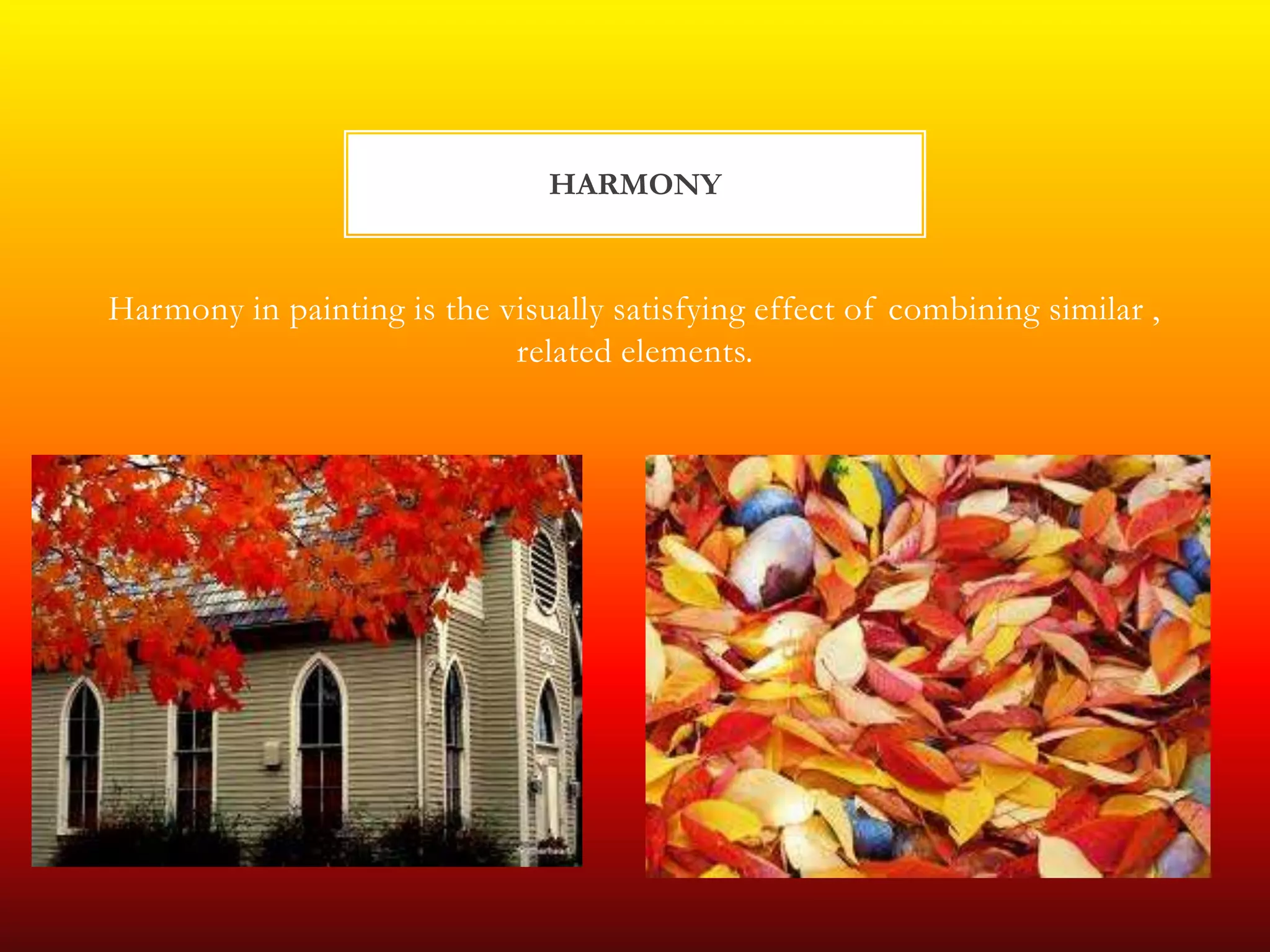 HARMONY


Harmony in painting is the visually satisfying effect of combining similar ,
                            related elements.
 