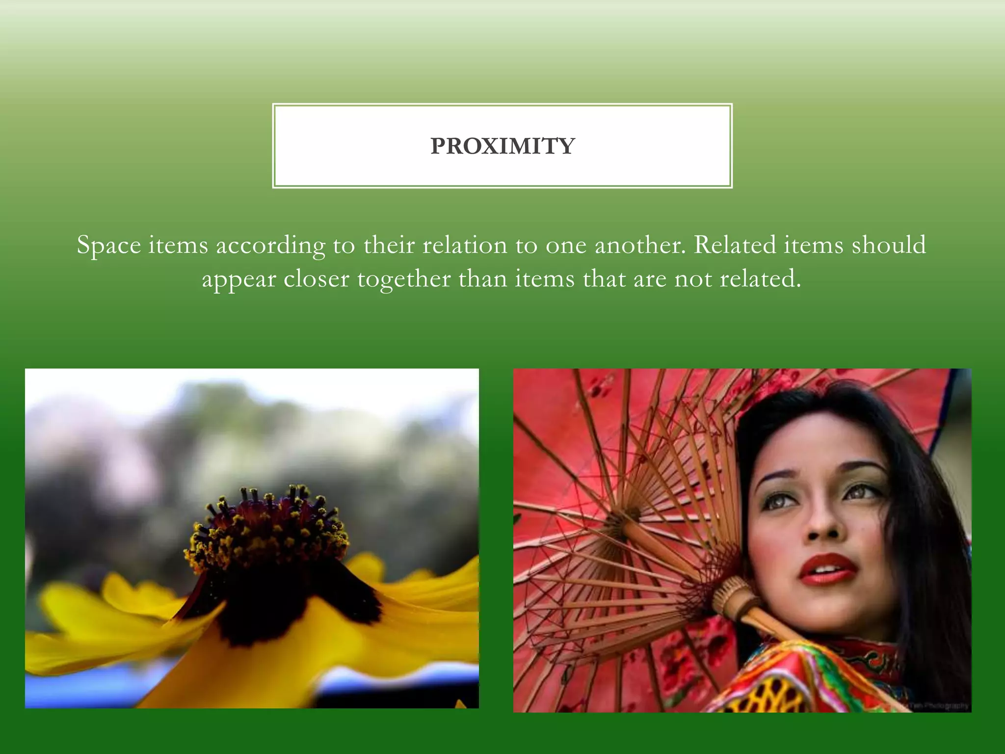 PROXIMITY


Space items according to their relation to one another. Related items should
          appear closer together than items that are not related.
 