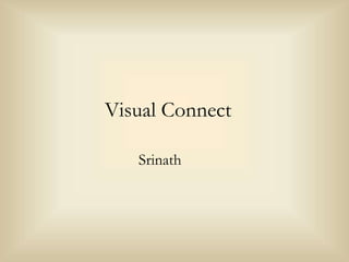 Visual Connect 
Srinath 
 