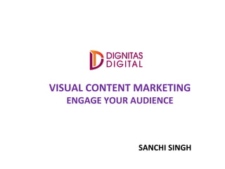 VISUAL CONTENT MARKETING
ENGAGE YOUR AUDIENCE
SANCHI SINGH
 