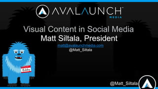 @Matt_Siltala
Visual Content in Social Media
Matt Siltala, President
matt@avalaunchmedia.com
@Matt_Siltala
 