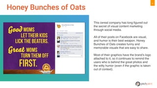 35
This cereal company has long ﬁgured out
the secret of visual content marketing
through social media.
All of their posts...